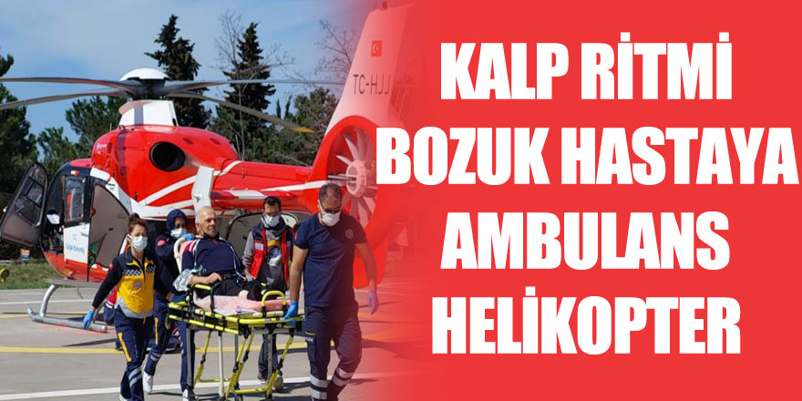 Kalp ritmi bozuk hasta ambulans helikopterle hastaneye sevk edildi