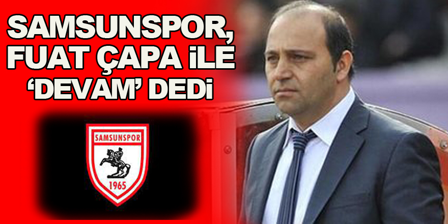 Samsunspor, Fuat Çapa ile ‘devam’ dedi