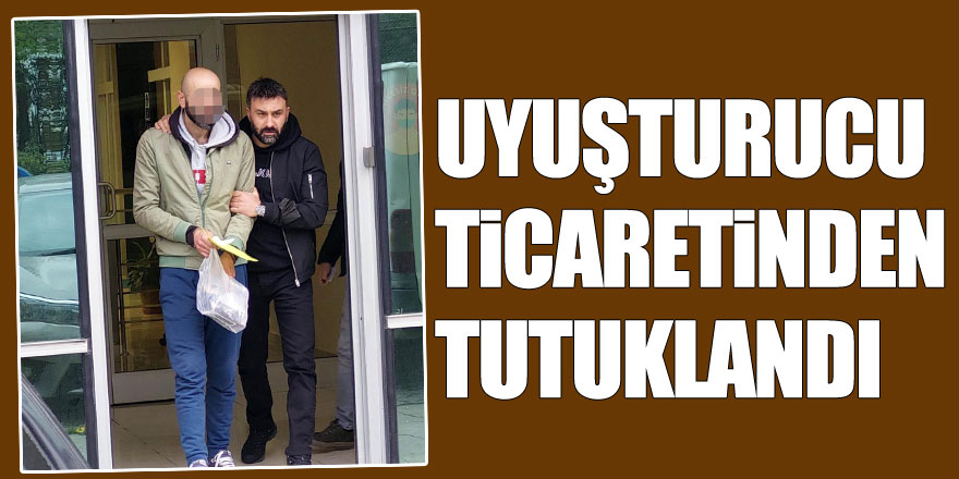 Uyuşturucu ticaretinden tutuklandı