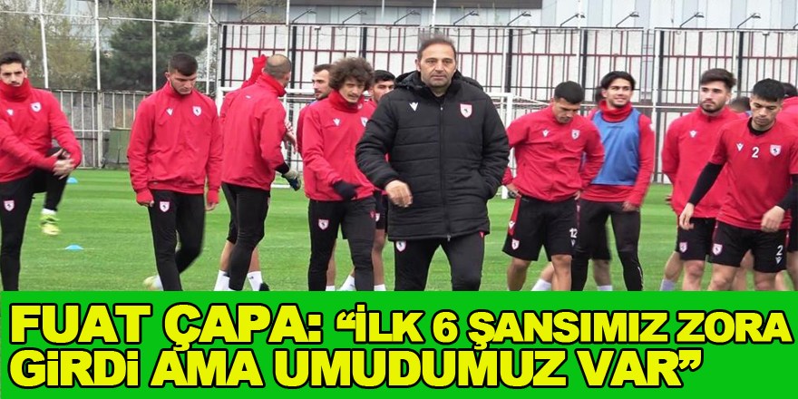 Fuat Çapa: “İlk 6 şansımız zora girdi ama umudumuz var”