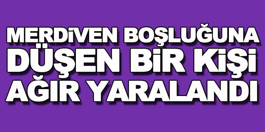 Samsun'da inşaatın merdiven boşluğuna düşen bir kişi ağır yaralandı