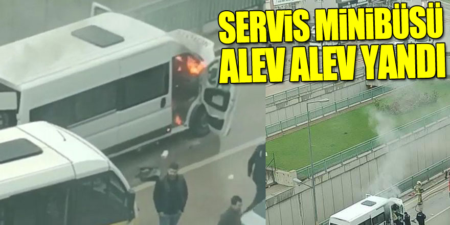 Servis minibüsü alev alev yandı