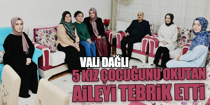 Vali Dağlı, 5 kız çocuğunu okutan aileyi tebrik etti