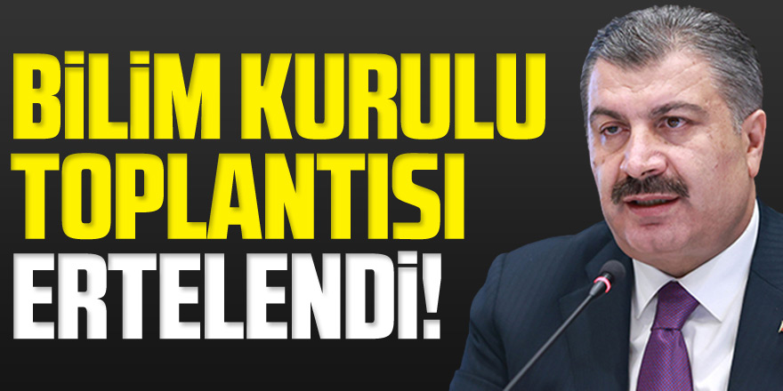 Bilim Kurulu toplantısı ertelendi!