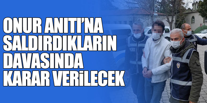 Samsun’da Onur Anıtı’na saldırdıkların davasında karar verilecek