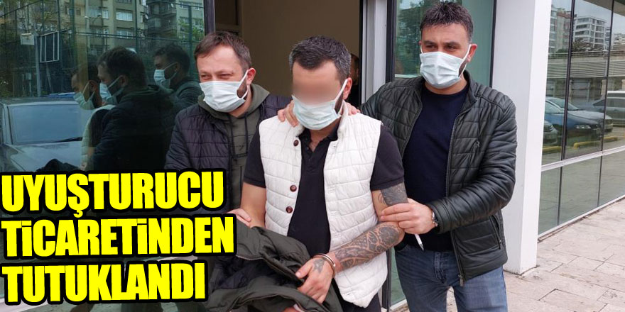 Uyuşturucu ticaretinden tutuklandı