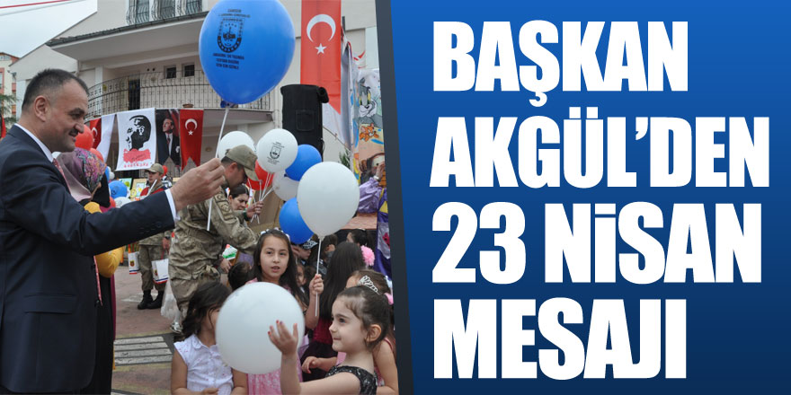 Başkan Akgül’den 23 Nisan Mesajı