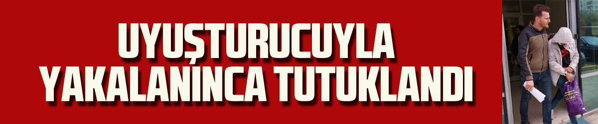 Şüpheli şahıs uyuşturucuyla yakalanınca tutuklandı