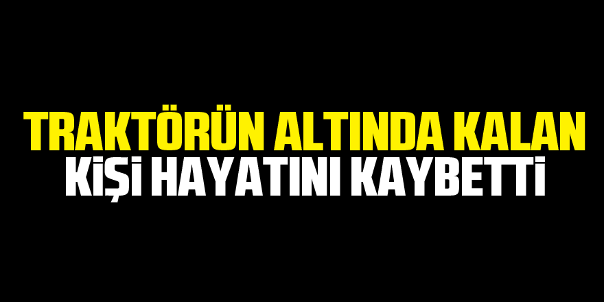 Vezirköprü'de traktörün altında kalan kişi hayatını kaybetti