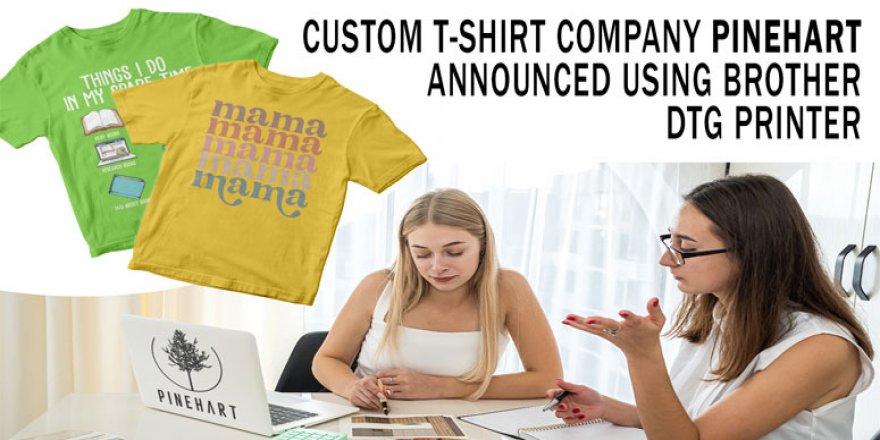 Custom Shirt Company Pinehart Announced Using Brother DTG Printer