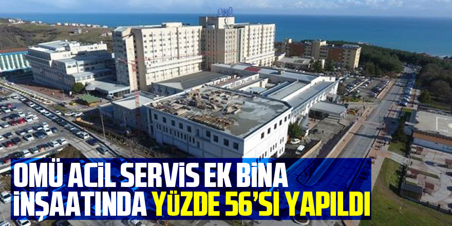 OMÜ Acil Servis Ek Bina inşaatında yüzde 56’sı yapıldı