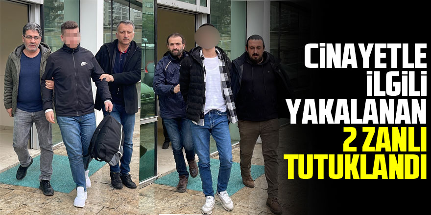 Samsun'daki cinayetle ilgili yakalanan 2 zanlı tutuklandı