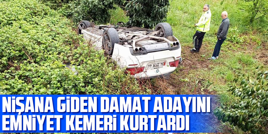 Nişana giden damat adayını emniyet kemeri kurtardı