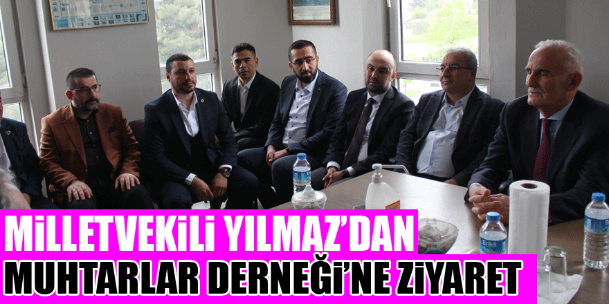 Milletvekili Yılmaz’dan Muhtarlar Derneği’ne ziyaret