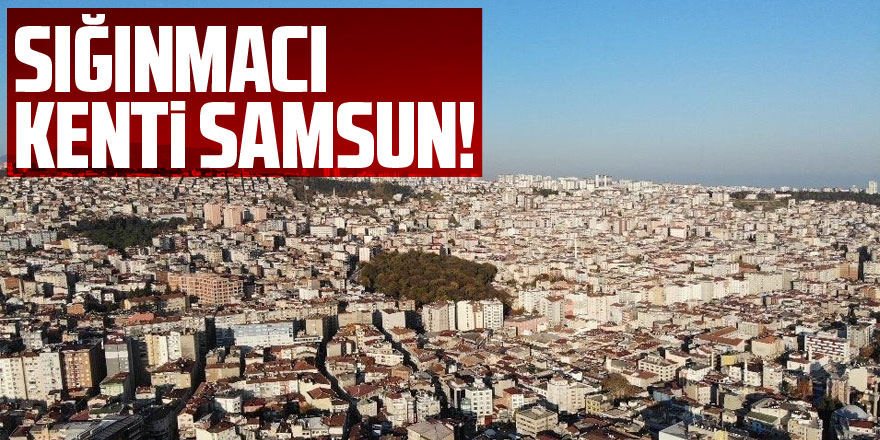 SIĞINMACI KENTİ SAMSUN!