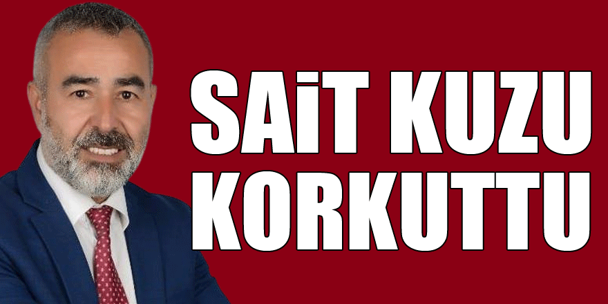 SAİT KUZU KORKUTTU