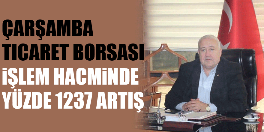 Çarşamba Ticaret Borsası işlem hacminde yüzde 1237 artış