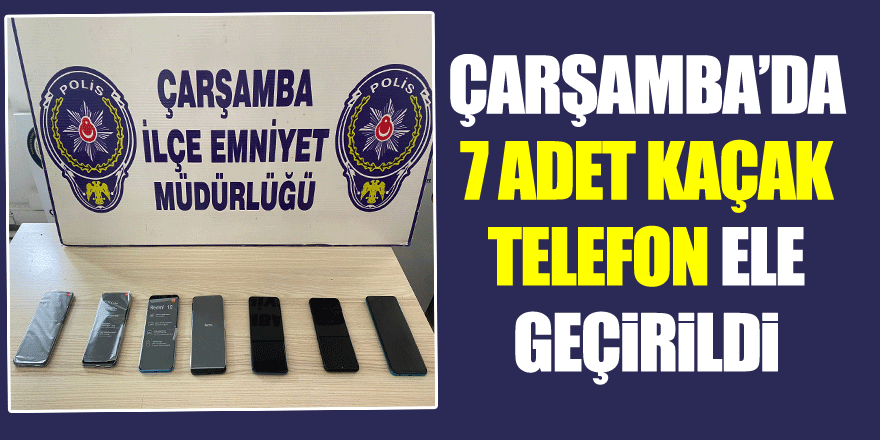 ÇARŞAMBA’DA 7 ADET KAÇAK TELEFON ELE GEÇİRİLDİ