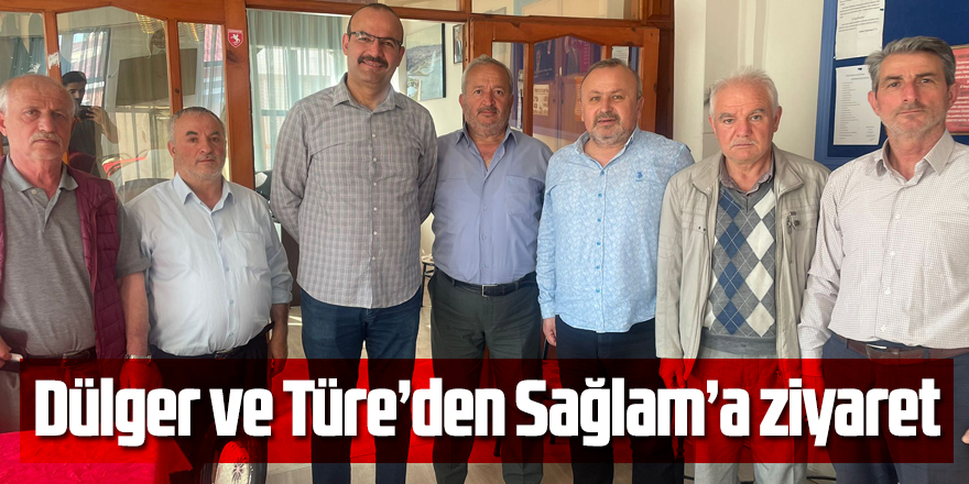 Dülger ve Türe’den Sağlam’a ziyaret