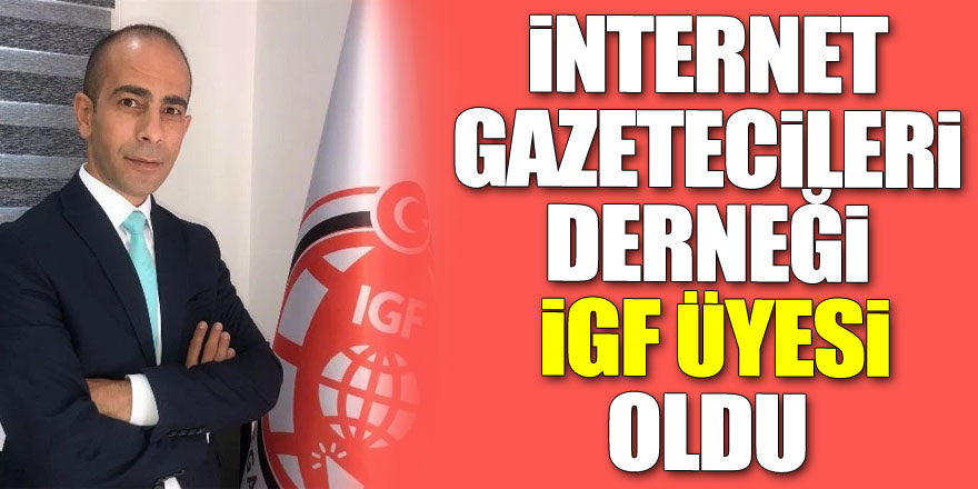 İNTERNET GAZETECİLERİ DERNEĞİ İGF ÜYESİ OLDU