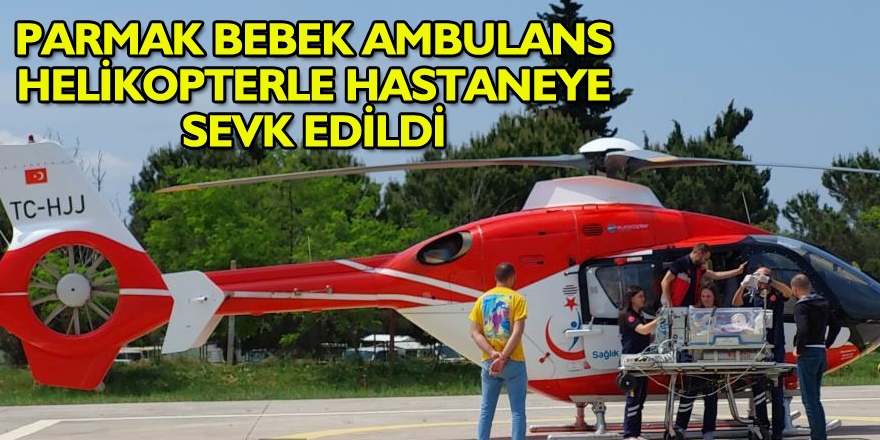 'Parmak bebek' ambulans helikopterle hastaneye sevk edildi