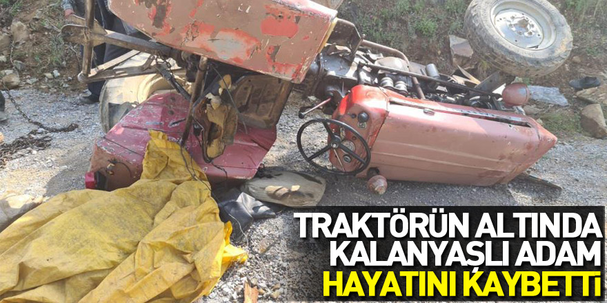 Devrilen traktörün altında kalan yaşlı adam hayatını kaybetti