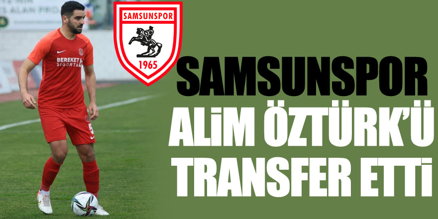 Samsunspor Alim Öztürk’ü transfer etti