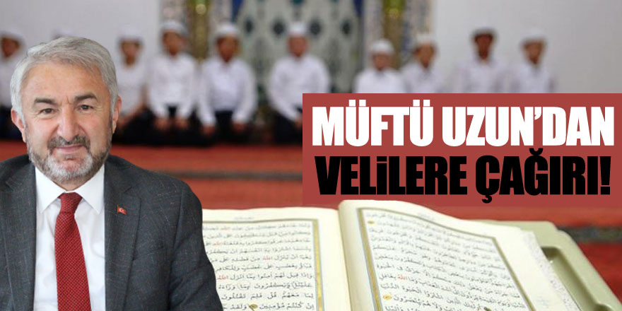 MÜFTÜ UZUN’DAN VELİLERE ÇAĞIRI!