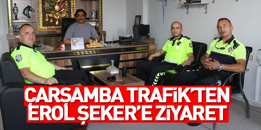 ÇARŞAMBA TRAFİK’TEN EROL ŞEKER’E ZİYARET