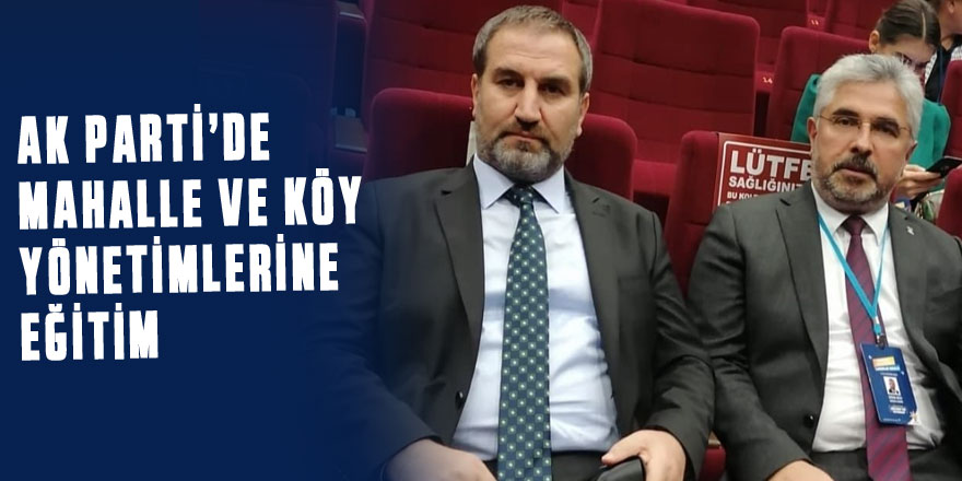 AK Parti'de Mahalle ve Köy Yönetimlerine Eğitim