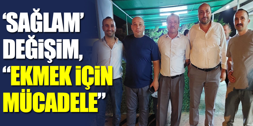 ‘SAĞLAM’ DEĞİŞİM, “EKMEK İÇİN MÜCADELE”