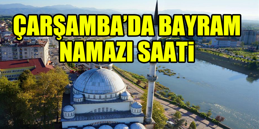 ÇARŞAMBA’DA BAYRAM NAMAZI SAATi