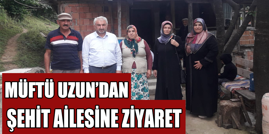 MÜFTÜ UZUN’DAN ŞEHİT AİLESİNE ZİYARET