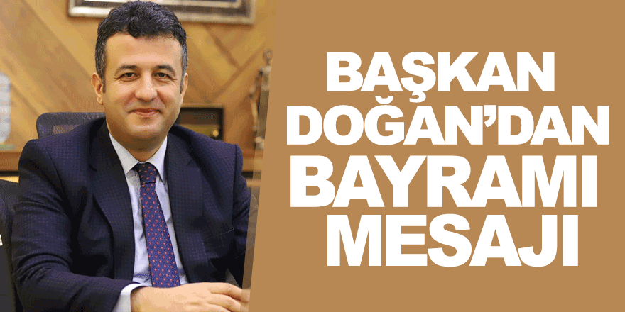 BAŞKAN DOĞAN TÜM İSLAM ALEMİNİN KURBAN BAYRAMI’NI KUTLADI