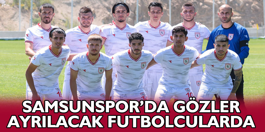 Samsunspor’da gözler ayrılacak futbolcularda