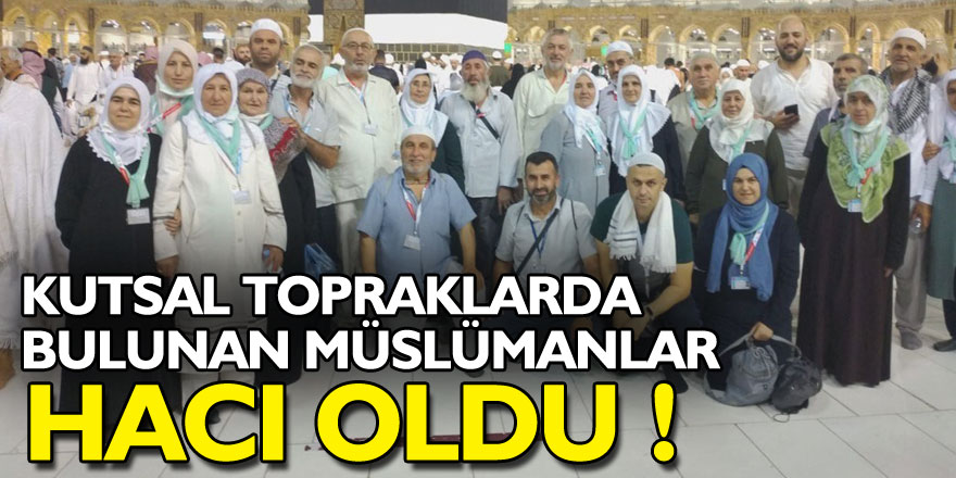 Kutsal topraklarda bulunan Müslümanlar hacı oldu