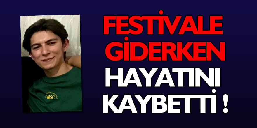 Yayla festivaline giden genç kazada hayatını kaybetti