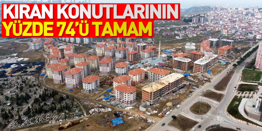 Kıran konutlarının yüzde 74’ü tamam