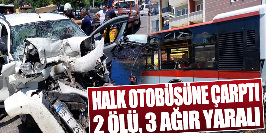 Hafif ticari araç halk otobüsüne çarptı: 2 ölü, 3 ağır yaralı