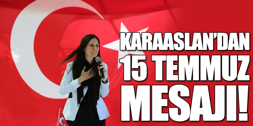 Karaaslan’dan 15 Temmuz mesajı!