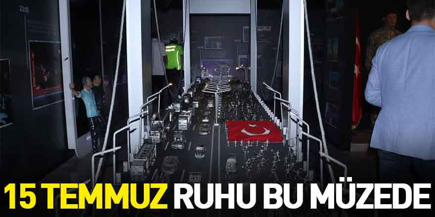 15 Temmuz ruhu bu müzede