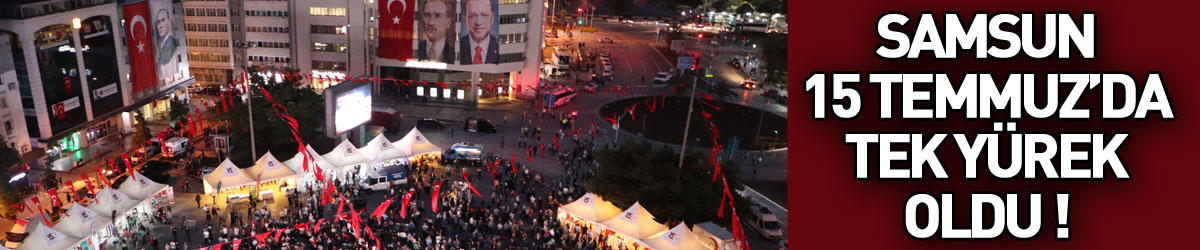 Samsun 15 Temmuz’da tek yürek oldu