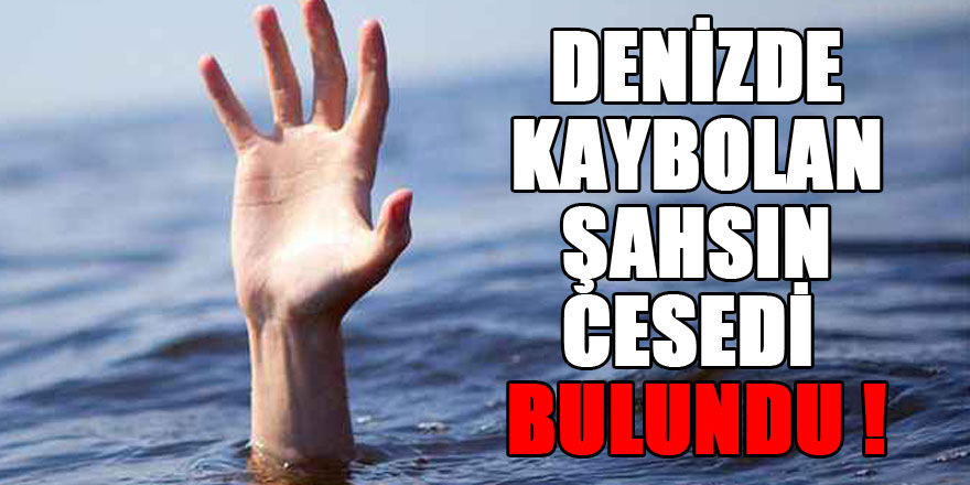 Denizde kaybolan şahsın cesedi bulundu