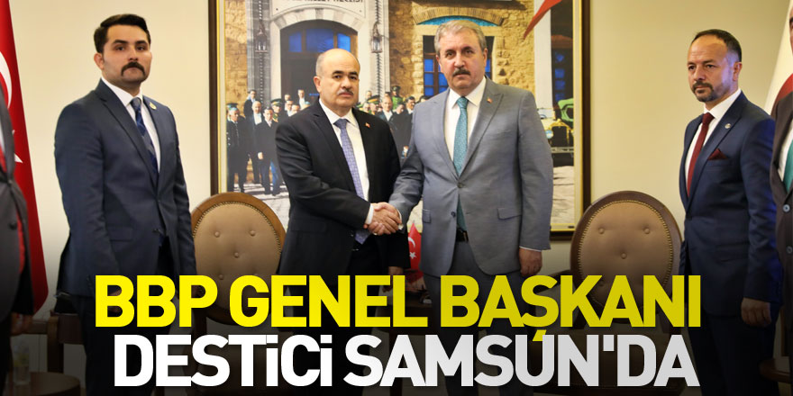 BBP Genel Başkanı Destici Samsun'da gündemi değerlendirdi