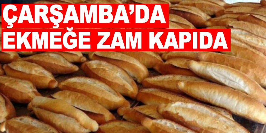 ÇARŞAMBA’DA EKMEĞE ZAM KAPIDA