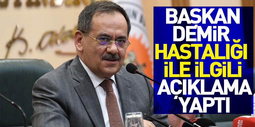 Başkan Demir hastalığı ile ilgili açıklama yaptı