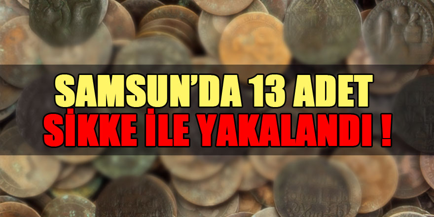 Samsun'da bir kişi 13 adet sikke ile yakalandı