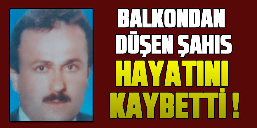 Balkonda düşen şahıs hayatını kaybetti