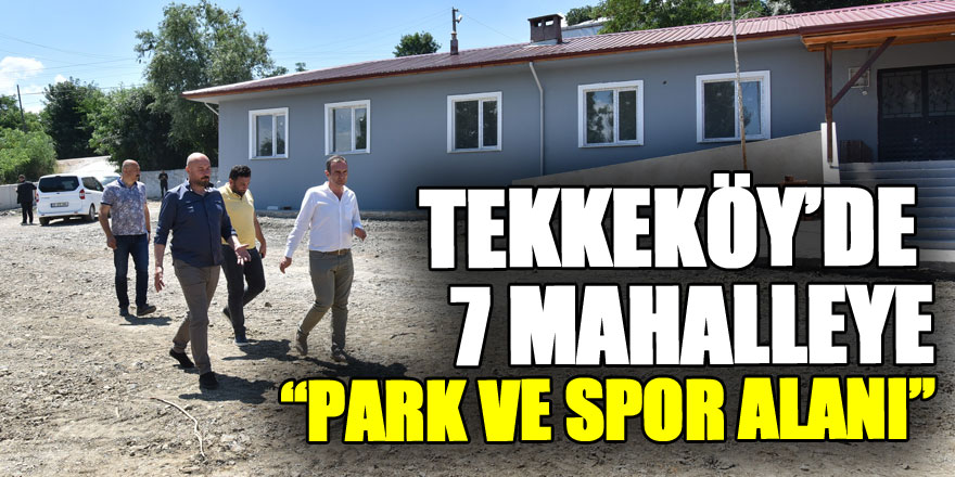 Tekkeköy’de 7 mahalleye park ve spor alanı kazandırılıyor