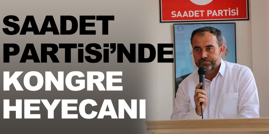 Saadet Partisi’nde kongre heyecanı